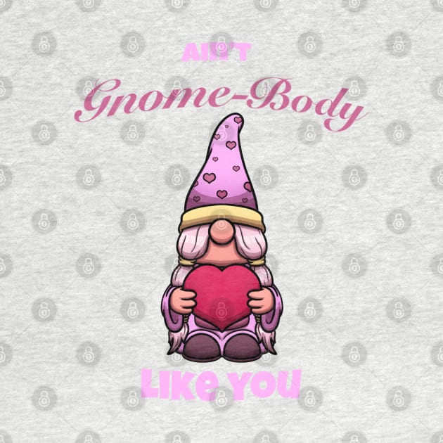 Ain’t Gnome-Body Like You Valentine’s Day Gnome by TheMaskedTooner